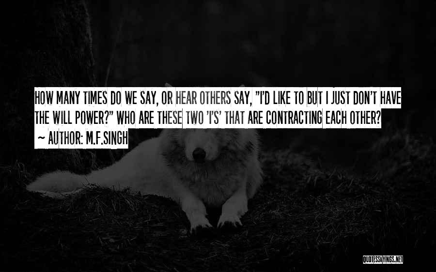 M.F.SINGH Quotes: How Many Times Do We Say, Or Hear Others Say, I'd Like To But I Just Don't Have The Will
