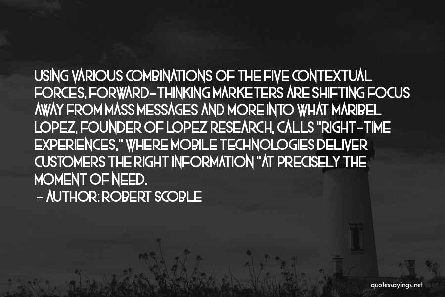 Robert Scoble Quotes: Using Various Combinations Of The Five Contextual Forces, Forward-thinking Marketers Are Shifting Focus Away From Mass Messages And More Into