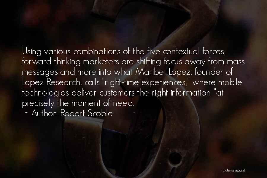 Robert Scoble Quotes: Using Various Combinations Of The Five Contextual Forces, Forward-thinking Marketers Are Shifting Focus Away From Mass Messages And More Into