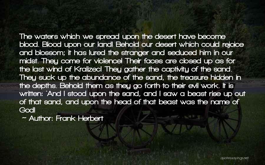 Frank Herbert Quotes: The Waters Which We Spread Upon The Desert Have Become Blood. Blood Upon Our Land! Behold Our Desert Which Could