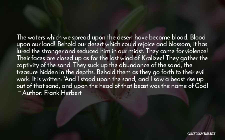 Frank Herbert Quotes: The Waters Which We Spread Upon The Desert Have Become Blood. Blood Upon Our Land! Behold Our Desert Which Could