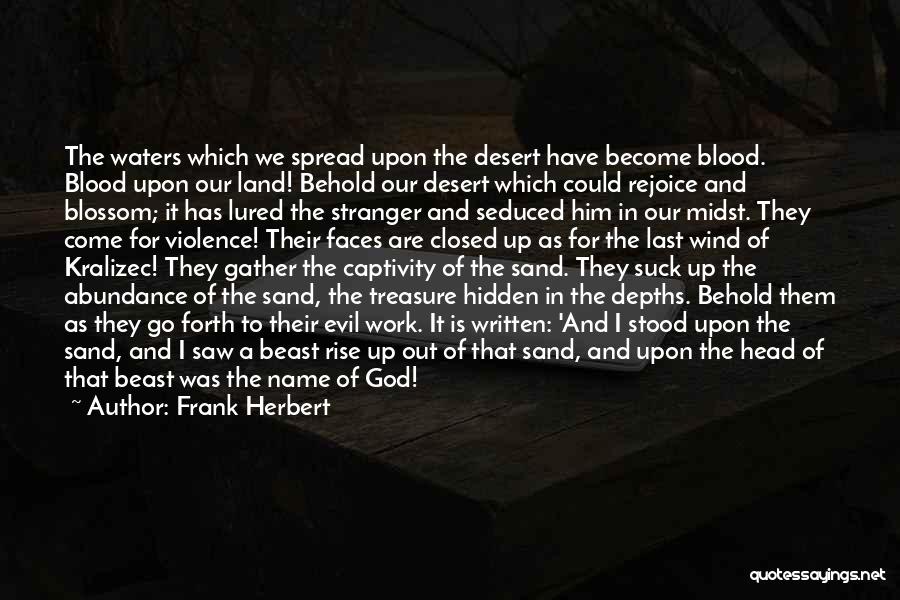 Frank Herbert Quotes: The Waters Which We Spread Upon The Desert Have Become Blood. Blood Upon Our Land! Behold Our Desert Which Could