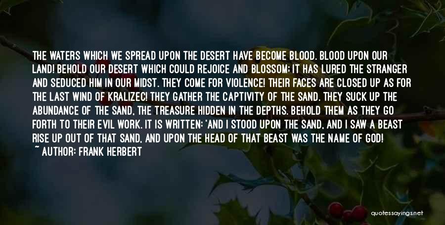 Frank Herbert Quotes: The Waters Which We Spread Upon The Desert Have Become Blood. Blood Upon Our Land! Behold Our Desert Which Could