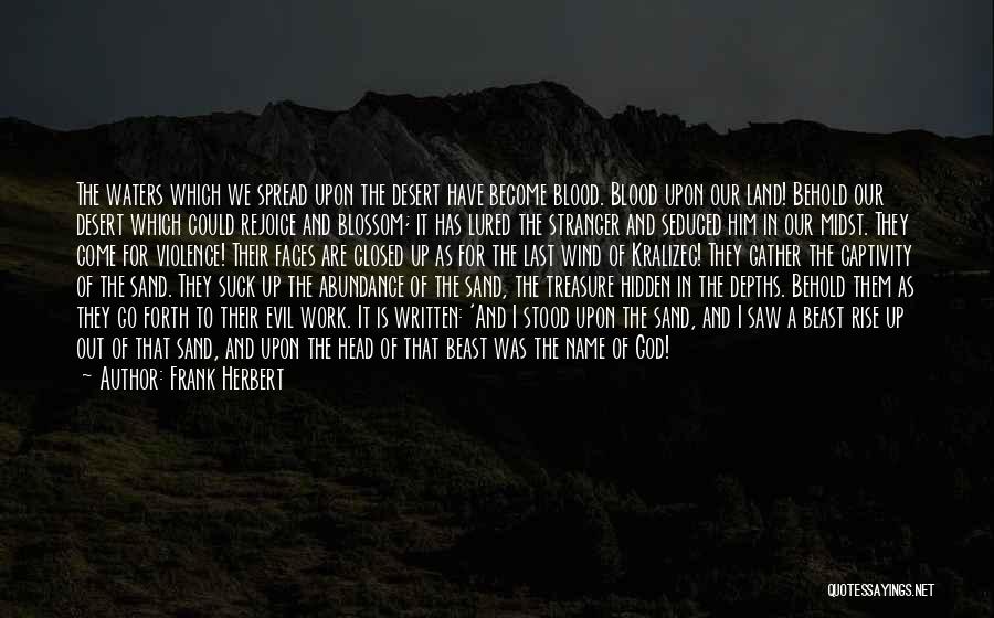 Frank Herbert Quotes: The Waters Which We Spread Upon The Desert Have Become Blood. Blood Upon Our Land! Behold Our Desert Which Could