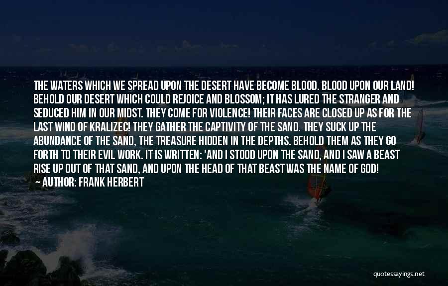 Frank Herbert Quotes: The Waters Which We Spread Upon The Desert Have Become Blood. Blood Upon Our Land! Behold Our Desert Which Could
