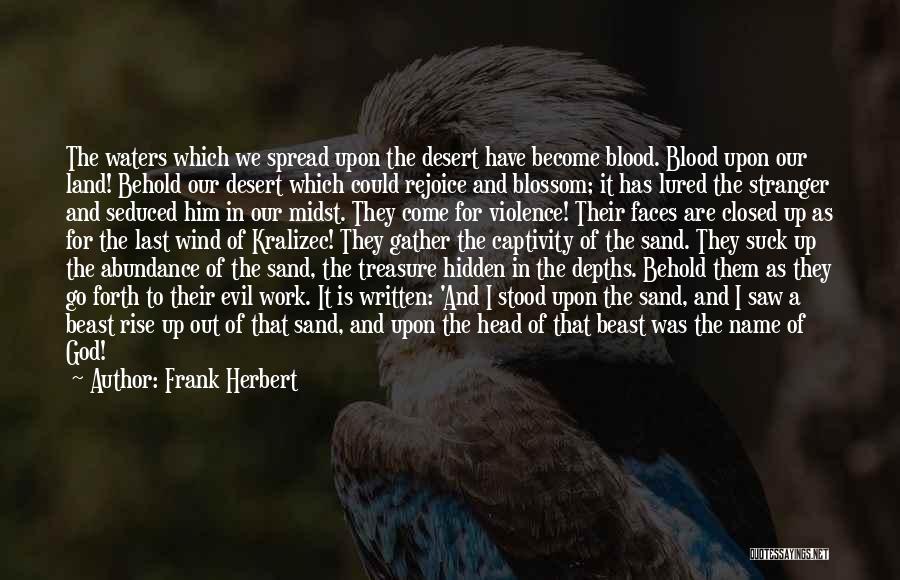 Frank Herbert Quotes: The Waters Which We Spread Upon The Desert Have Become Blood. Blood Upon Our Land! Behold Our Desert Which Could