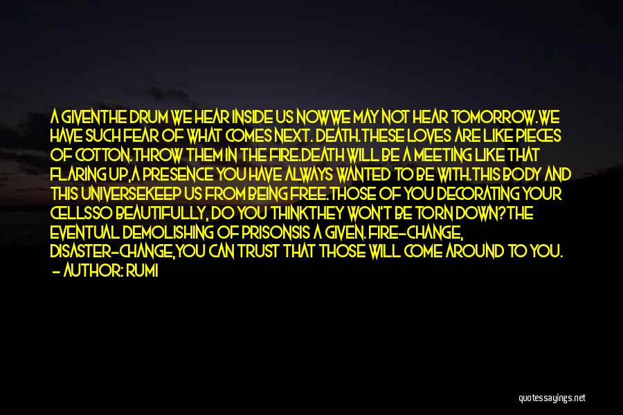 Rumi Quotes: A Giventhe Drum We Hear Inside Us Nowwe May Not Hear Tomorrow.we Have Such Fear Of What Comes Next. Death.these