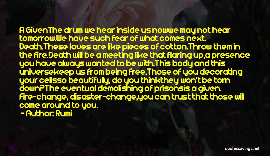 Rumi Quotes: A Giventhe Drum We Hear Inside Us Nowwe May Not Hear Tomorrow.we Have Such Fear Of What Comes Next. Death.these