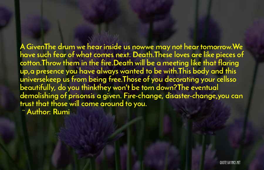 Rumi Quotes: A Giventhe Drum We Hear Inside Us Nowwe May Not Hear Tomorrow.we Have Such Fear Of What Comes Next. Death.these