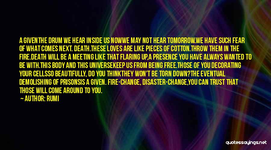 Rumi Quotes: A Giventhe Drum We Hear Inside Us Nowwe May Not Hear Tomorrow.we Have Such Fear Of What Comes Next. Death.these