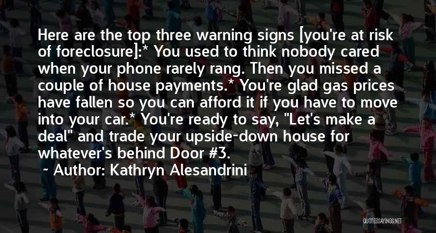 Kathryn Alesandrini Quotes: Here Are The Top Three Warning Signs [you're At Risk Of Foreclosure]:* You Used To Think Nobody Cared When Your