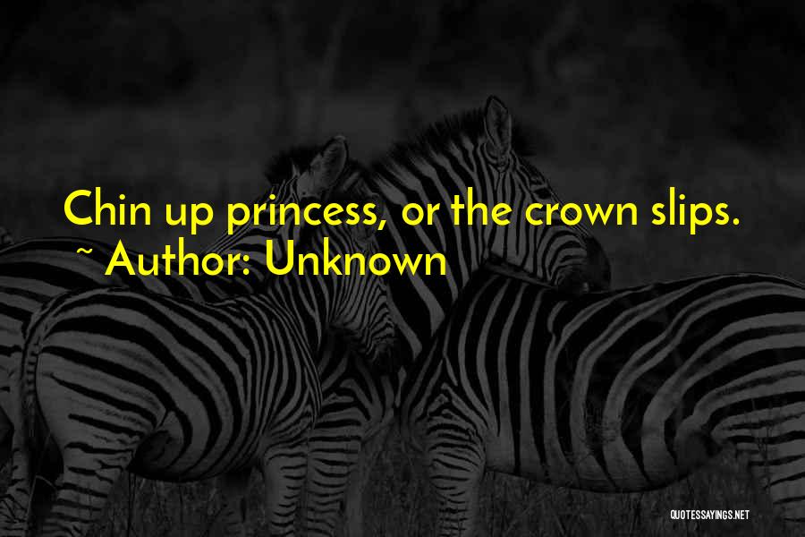 Unknown Quotes: Chin Up Princess, Or The Crown Slips.