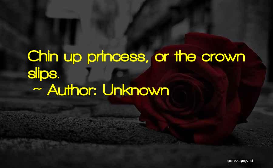 Unknown Quotes: Chin Up Princess, Or The Crown Slips.