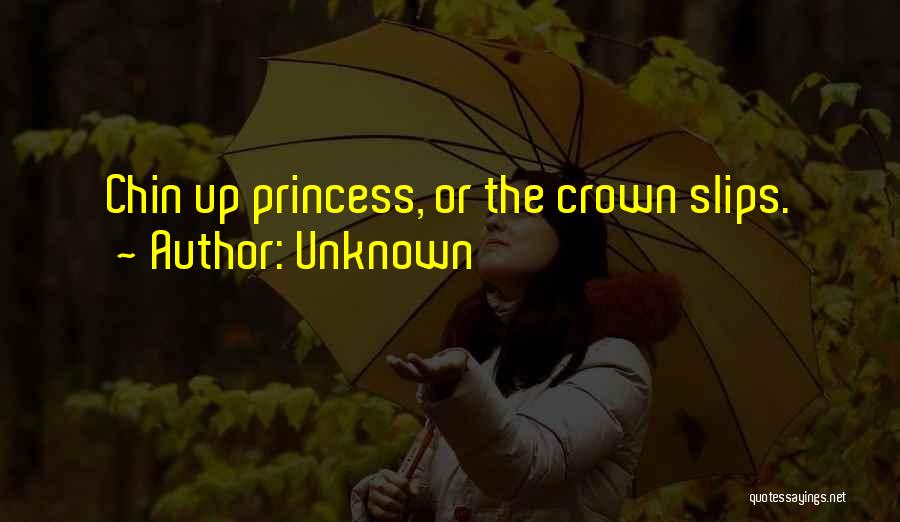 Unknown Quotes: Chin Up Princess, Or The Crown Slips.