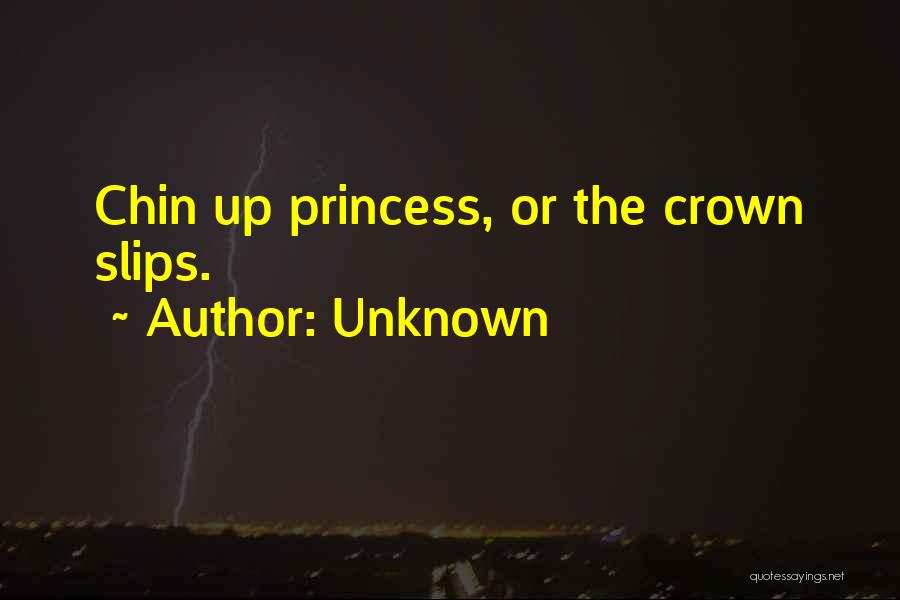 Unknown Quotes: Chin Up Princess, Or The Crown Slips.