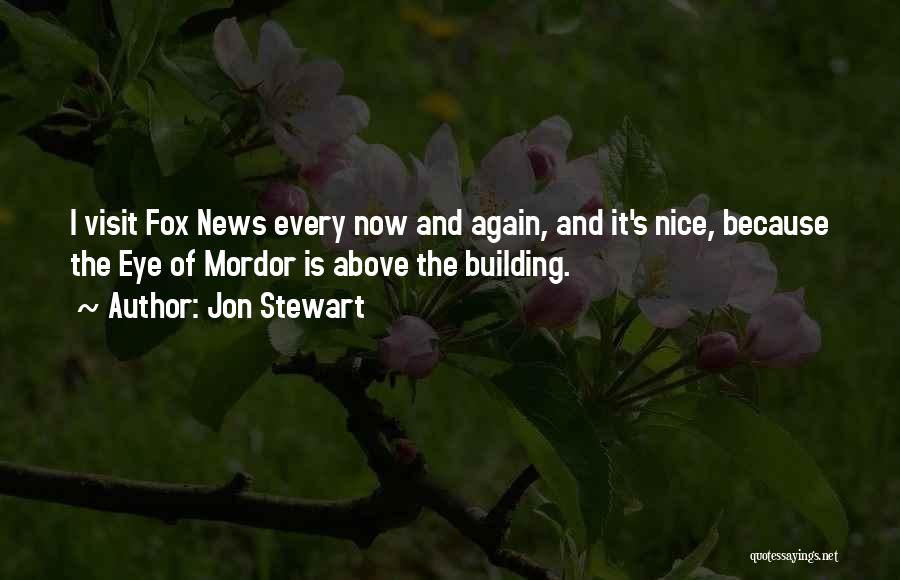 Jon Stewart Quotes: I Visit Fox News Every Now And Again, And It's Nice, Because The Eye Of Mordor Is Above The Building.