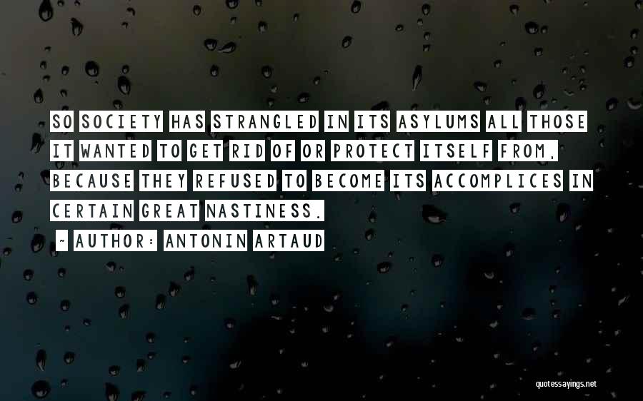 Antonin Artaud Quotes: So Society Has Strangled In Its Asylums All Those It Wanted To Get Rid Of Or Protect Itself From, Because