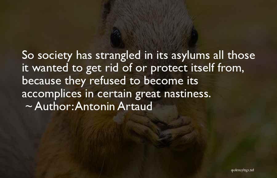 Antonin Artaud Quotes: So Society Has Strangled In Its Asylums All Those It Wanted To Get Rid Of Or Protect Itself From, Because