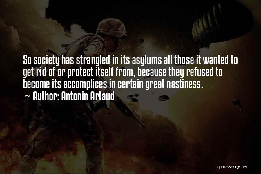 Antonin Artaud Quotes: So Society Has Strangled In Its Asylums All Those It Wanted To Get Rid Of Or Protect Itself From, Because