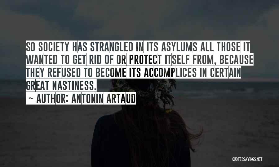 Antonin Artaud Quotes: So Society Has Strangled In Its Asylums All Those It Wanted To Get Rid Of Or Protect Itself From, Because