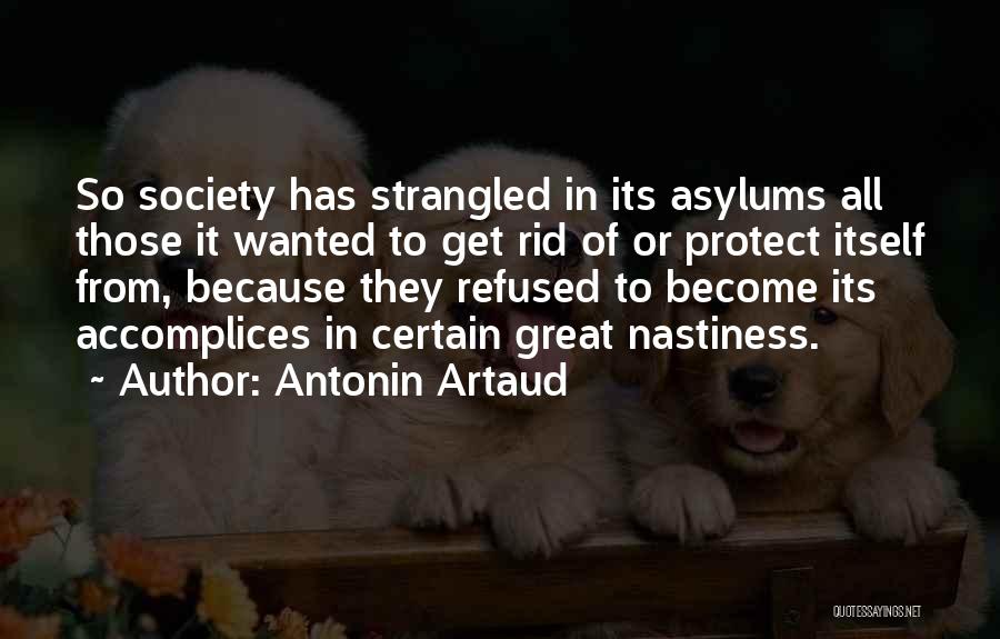 Antonin Artaud Quotes: So Society Has Strangled In Its Asylums All Those It Wanted To Get Rid Of Or Protect Itself From, Because