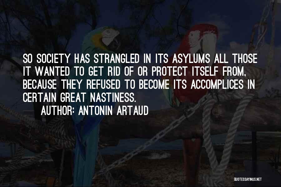 Antonin Artaud Quotes: So Society Has Strangled In Its Asylums All Those It Wanted To Get Rid Of Or Protect Itself From, Because