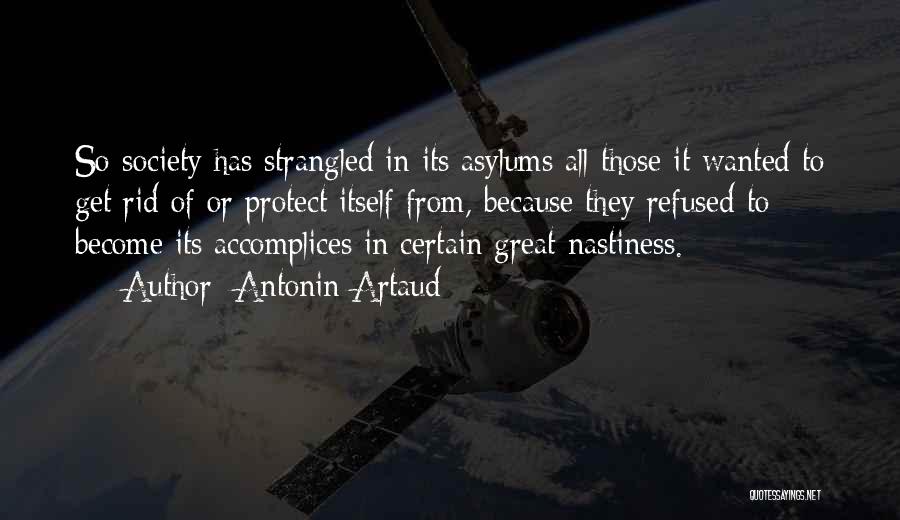 Antonin Artaud Quotes: So Society Has Strangled In Its Asylums All Those It Wanted To Get Rid Of Or Protect Itself From, Because
