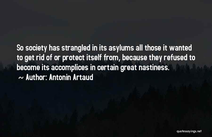 Antonin Artaud Quotes: So Society Has Strangled In Its Asylums All Those It Wanted To Get Rid Of Or Protect Itself From, Because