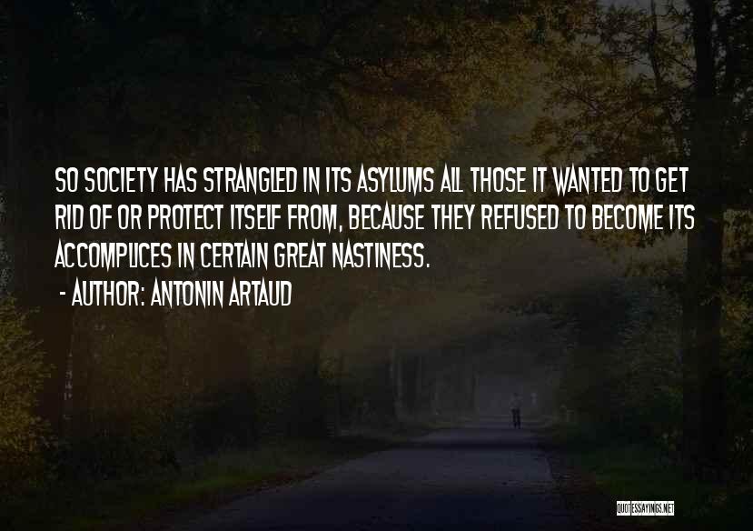 Antonin Artaud Quotes: So Society Has Strangled In Its Asylums All Those It Wanted To Get Rid Of Or Protect Itself From, Because