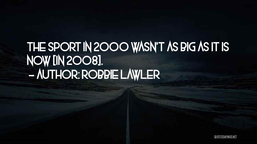 Robbie Lawler Quotes: The Sport In 2000 Wasn't As Big As It Is Now [in 2008].