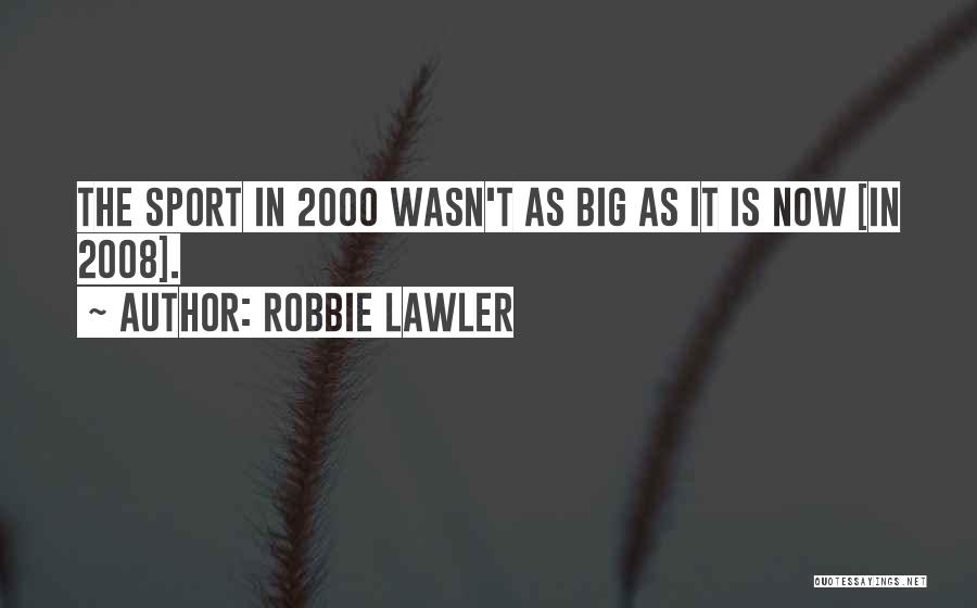 Robbie Lawler Quotes: The Sport In 2000 Wasn't As Big As It Is Now [in 2008].