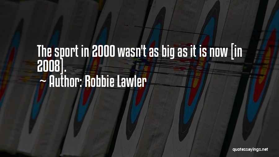 Robbie Lawler Quotes: The Sport In 2000 Wasn't As Big As It Is Now [in 2008].