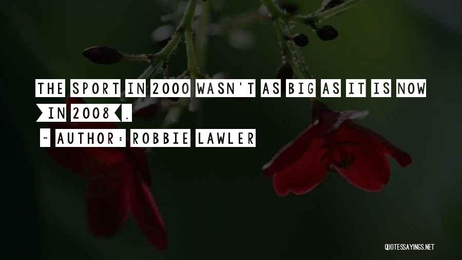 Robbie Lawler Quotes: The Sport In 2000 Wasn't As Big As It Is Now [in 2008].