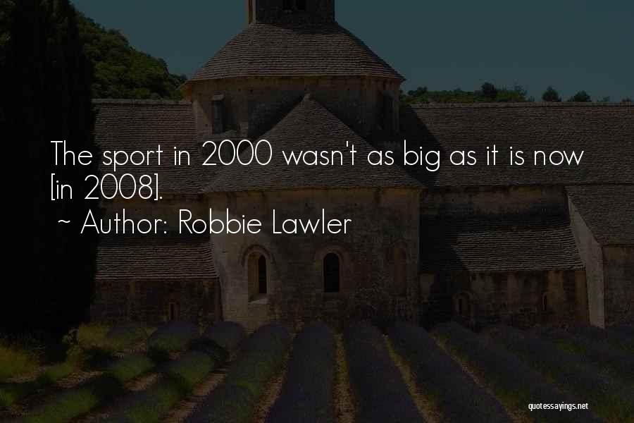 Robbie Lawler Quotes: The Sport In 2000 Wasn't As Big As It Is Now [in 2008].