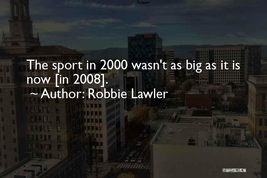 Robbie Lawler Quotes: The Sport In 2000 Wasn't As Big As It Is Now [in 2008].