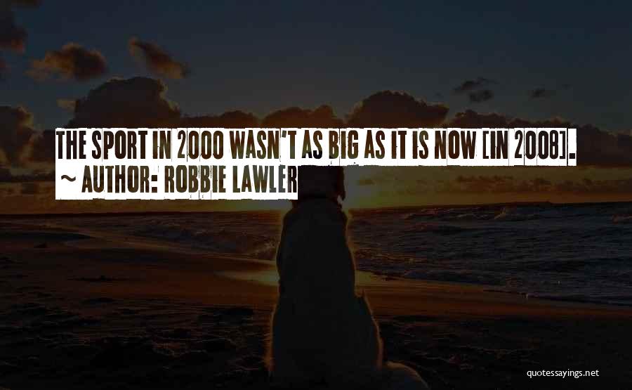Robbie Lawler Quotes: The Sport In 2000 Wasn't As Big As It Is Now [in 2008].