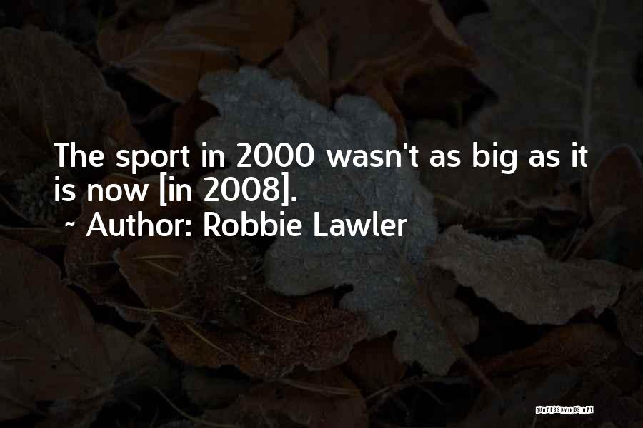 Robbie Lawler Quotes: The Sport In 2000 Wasn't As Big As It Is Now [in 2008].