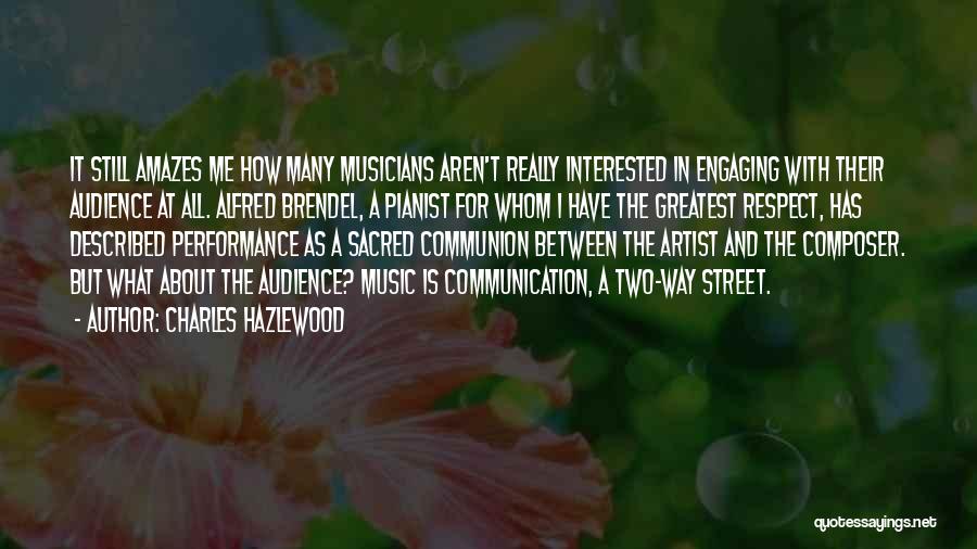Charles Hazlewood Quotes: It Still Amazes Me How Many Musicians Aren't Really Interested In Engaging With Their Audience At All. Alfred Brendel, A