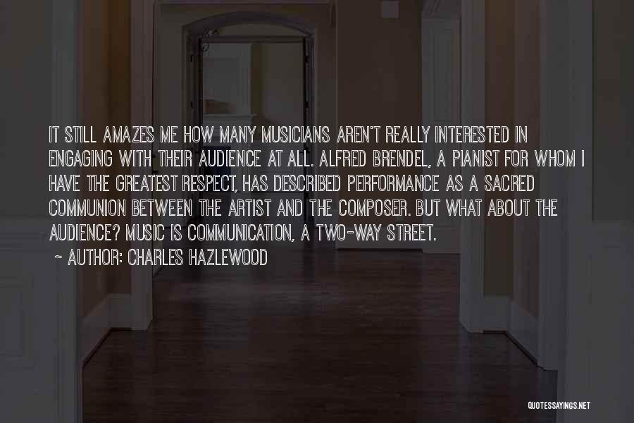 Charles Hazlewood Quotes: It Still Amazes Me How Many Musicians Aren't Really Interested In Engaging With Their Audience At All. Alfred Brendel, A