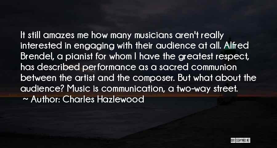 Charles Hazlewood Quotes: It Still Amazes Me How Many Musicians Aren't Really Interested In Engaging With Their Audience At All. Alfred Brendel, A