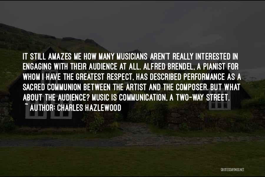 Charles Hazlewood Quotes: It Still Amazes Me How Many Musicians Aren't Really Interested In Engaging With Their Audience At All. Alfred Brendel, A
