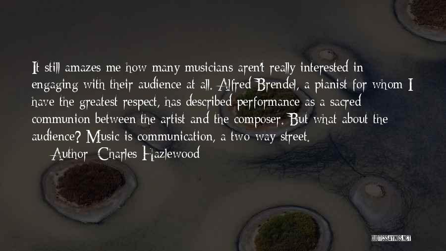 Charles Hazlewood Quotes: It Still Amazes Me How Many Musicians Aren't Really Interested In Engaging With Their Audience At All. Alfred Brendel, A
