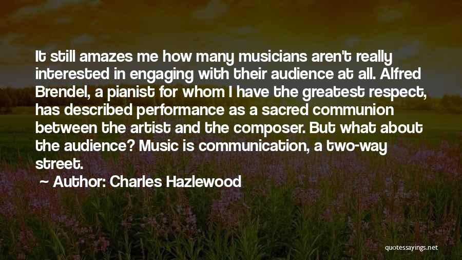 Charles Hazlewood Quotes: It Still Amazes Me How Many Musicians Aren't Really Interested In Engaging With Their Audience At All. Alfred Brendel, A