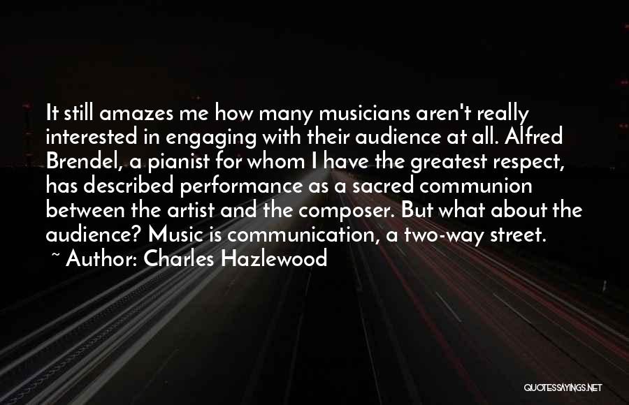 Charles Hazlewood Quotes: It Still Amazes Me How Many Musicians Aren't Really Interested In Engaging With Their Audience At All. Alfred Brendel, A