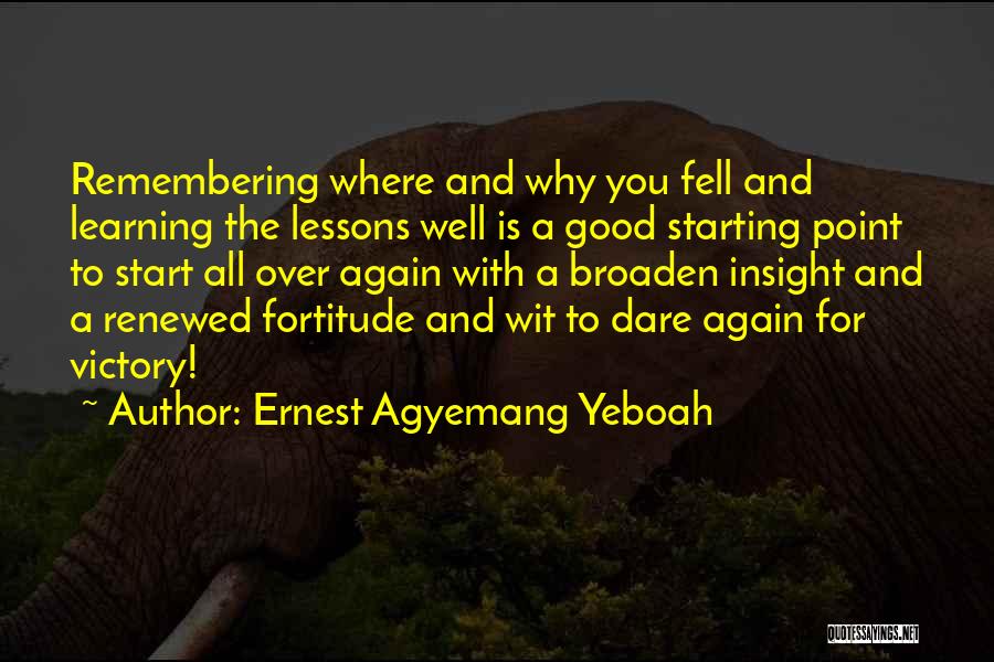 Ernest Agyemang Yeboah Quotes: Remembering Where And Why You Fell And Learning The Lessons Well Is A Good Starting Point To Start All Over
