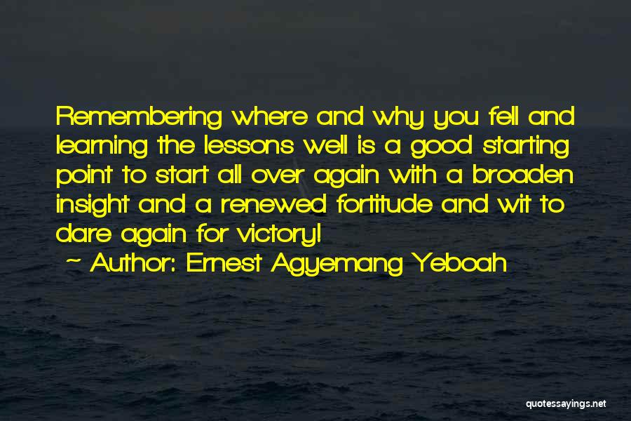 Ernest Agyemang Yeboah Quotes: Remembering Where And Why You Fell And Learning The Lessons Well Is A Good Starting Point To Start All Over