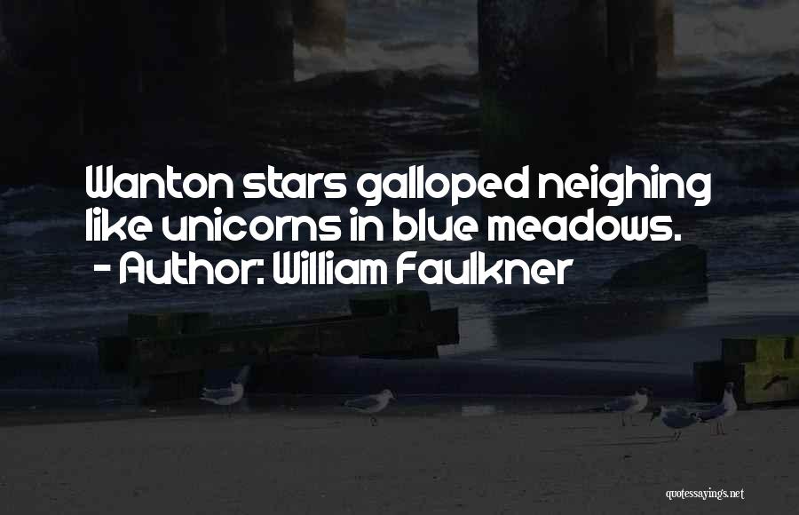 William Faulkner Quotes: Wanton Stars Galloped Neighing Like Unicorns In Blue Meadows.