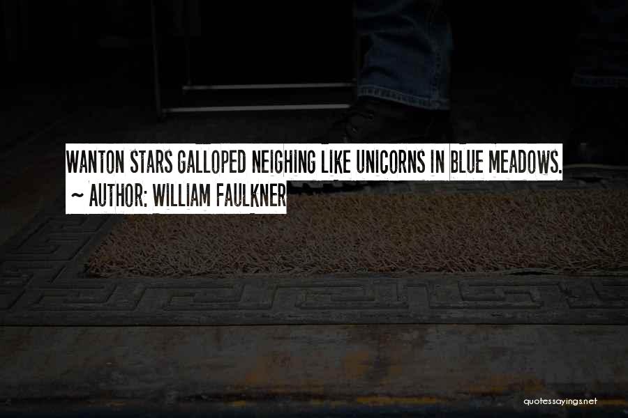 William Faulkner Quotes: Wanton Stars Galloped Neighing Like Unicorns In Blue Meadows.