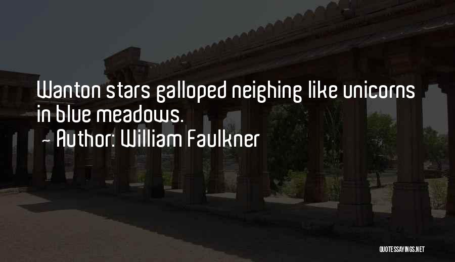 William Faulkner Quotes: Wanton Stars Galloped Neighing Like Unicorns In Blue Meadows.