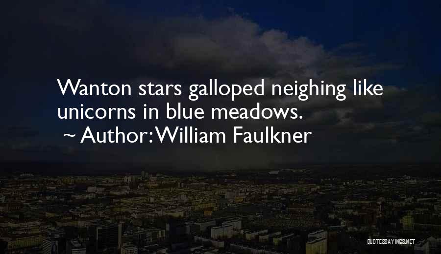 William Faulkner Quotes: Wanton Stars Galloped Neighing Like Unicorns In Blue Meadows.